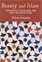 Beauty and Islam: Aesthetics in Islamic Art and Architecture