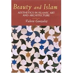 Beauty and Islam: Aesthetics in Islamic Art and Architecture