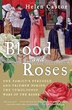Blood and Roses: One Familys Struggle and Triumph During the Tumultuous Wars of the Roses