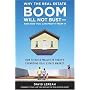 Why the Real Estate Boom Will Not Bust - And How You Can Profit from It: How to Build Wealth in Today's Expanding Real Estate Market