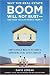 Why the Real Estate Boom Will Not Bust - And How You Can Profit from It: How to Build Wealth in Today's Expanding Real Estate Market