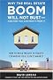 Why the Real Estate Boom Will Not Bust - And How You Can Profit from It: How to Build Wealth in Today's Expanding Real Estate Market Why the Real Estate Boom Will Not Bust - And How You Can Profit from It: How to Build Wealth in Today's Expanding Real Estate Market