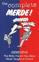 The Complete Merde!: the Real French You Were Never Taught at School