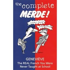 The Complete Merde: The Real French You Were Never Taught at School