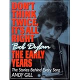Don't Think Twice, It's All Right -- Bob Dylan, the Early Years: The Stories Behind Every Song