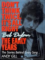 Don't Think Twice, It's All Right -- Bob Dylan, the Early Years: The Stories Behind Every Song Don't Think Twice, It's All Right -- Bob Dylan, the Early Years: The Stories Behind Every Song