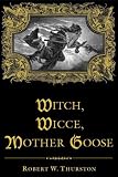 Books : Witch, Wicce, Mother Goose: The Rise and Fall of the Witch Hunts in Europe and North America