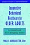Innovative Behavioral Healthcare for Older Adults: A Guidebook for Changing Times