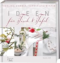 Ideen für Tisch & Tafel: Frühling, Sommer, Herbst und Winter