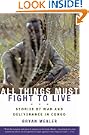 All Things Must Fight to Live: Stories of War and Deliverance in Congo