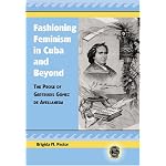 Fashioning Feminism in Cuba and Beyond: The Prose of Gertrudis Gomez de Avellaneda (Caribbean Studies, 8) book cover