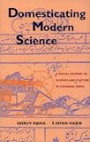 Domesticating Modern Science: A Social History of Science and Culture in Colonial India