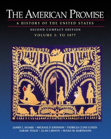 The American Promise: A History of the United States, Compact Edition, Volume I: To 1877, by James L. Roark, Michael P. Johnson, Patricia
