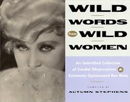 Wild Words from Wild Women: An Unbridled Collection of Candid Observations & Extremely Opinionated Bon Mots