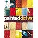 The Painted Kitchen: Over 60 quick and easy ways to transform your kitchen cupboards