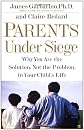 Parents Under Siege: Why You Are the Solution, Not the Problem in Your Child's Life