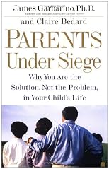 Parents Under Siege: Why You Are the Solution, Not the Problem in Your Child's Life