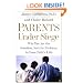 Parents Under Siege: Why You Are the Solution, Not the Problem in Your Child's Life
