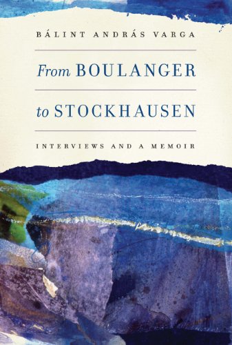 From Boulanger to Stockhausen: Interviews and a Memoir (Eastman Studies in Music)
