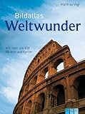 Bildatlas Weltwunder: Mit über 450 Bildern und Karten