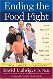 Ending the Food Fight: Guide Your Child to a Healthy Weight in a Fast Food/ Fake Food World