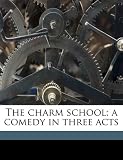 The charm school; a comedy in three acts