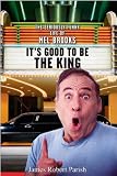 It`s Good to Be the King: The Seriously Funny Life of Mel Brooks