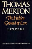 The Hidden Ground of Love - The Letters of Thomas Merton on Religious Experience and Social Concerns