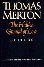 The Hidden Ground of Love - The Letters of Thomas Merton on Religious Experience and Social Concerns