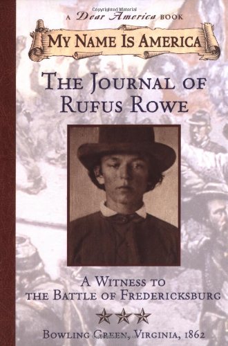 My Name Is America: Journal Of Rufus Rowe, Witness To The Battle Of Fredricksburg (A Dear America Book)