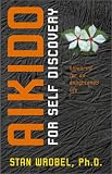 Aikido for Self Discovery: Blueprint for an Enlightened Life
