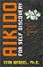 Aikido for Self Discovery: Blueprint for an Enlightened Life