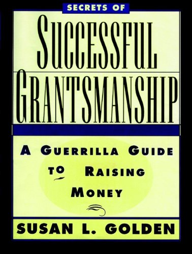 Secrets of Successful Grantsmanship: A Guerrilla Guide to Raising Money