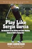 Play Like Sergio Garcia: An Analysis of the Swing and Shot-Making Game of Golf's Young Star