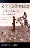 Reimagining Indians: Native Americans through Anglo Eyes, 1880-1940