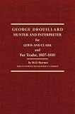 George Drouillard: Hunter and Interpreter for Lewis and Clark and Fur Trader...