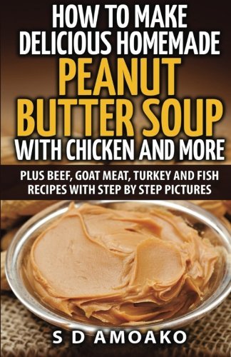 How to Make Delicious Homemade Peanut Butter Soup with Chicken and more
