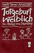 Totgeburt weiblich. Ein Abschied ohne Begr�ssung