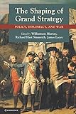 The Shaping of Grand Strategy: Policy, Diplomacy, and War