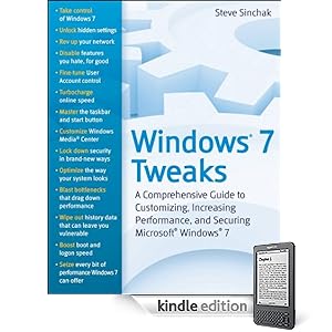 Windows 7 Tweaks: A Comprehensive Guide on Customizing, Increasing Performance, and Securing Microsoft Windows 7
