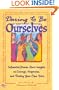Daring to Be Ourselves:Influential Women Share Insights on Courage, Happiness, and Finding Your Own Voice