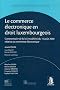 Le commerce �lectronique en droit luxembourgeois : Commentaire de la loi (modifi�e) du 14 ao�t 2000 relative au commerce �lectronique