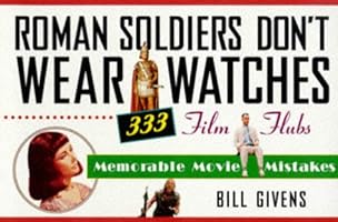 Roman Soldiers Don't Wear Watches: 333 Film Flubs-Memorable Movie Mistakes