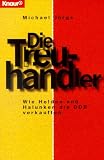 Die Treuh&auml;ndler - Wie Helden und Halunken die DDR verkauften. - Michael J&uuml;rgs