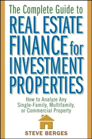 The Complete Guide to Real Estate Finance for Investment Properties: How to Analyze Any Single-family, Multi-family, or Commercial Property