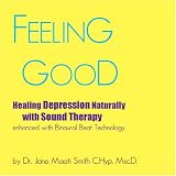 Feeling Good Healing Depression Naturally with Sound Therapy enhanced with Binaural Beat Technology [CD on Demand]