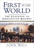 First in the World: The Stockton to Darlington Railway