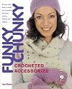 Funky Chunky Crocheted Accessories: 60 Ways and More to Make and Customize Hats, Bags, Scarves, Mittens and Slippers