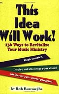 This Idea Will Work! 136 Ways to Revitalize Your Music Ministry