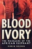 Blood Ivory: The Massacre of the African Elephant